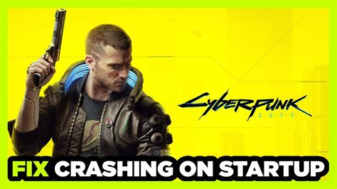 cyberpunk 2077 crashing on startup.